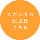 こだわりの配送はこちら